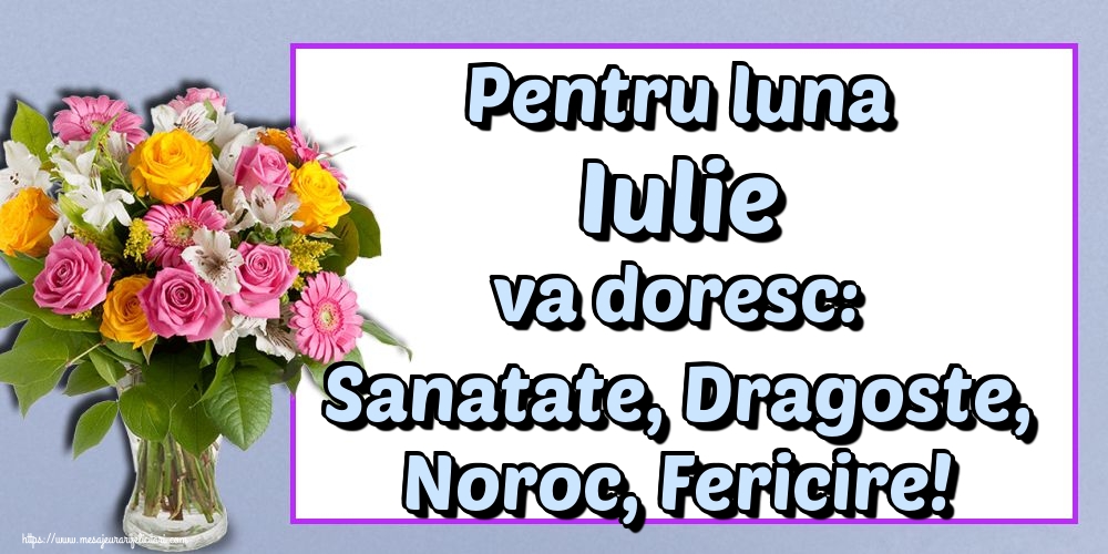 Felicitari de 1 Iulie - Pentru luna Iulie va doresc: Sanatate, Dragoste, Noroc, Fericire!