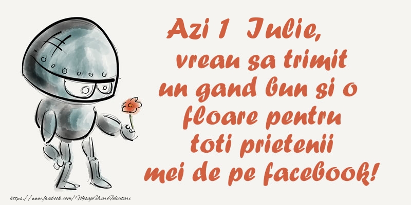 Felicitari de 1 Iulie - Azi 1 Iulie, vreau sa trimit un gand bun si o floare pentru toti prietenii mei de pe facebook!