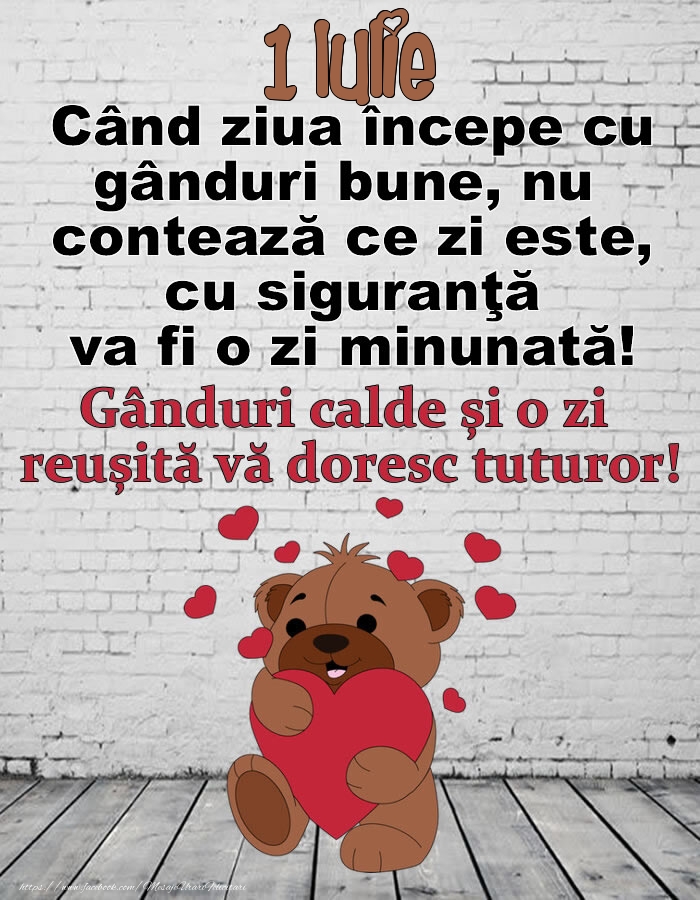 1 Iulie Gânduri calde și o zi  reușită vă doresc tuturor!