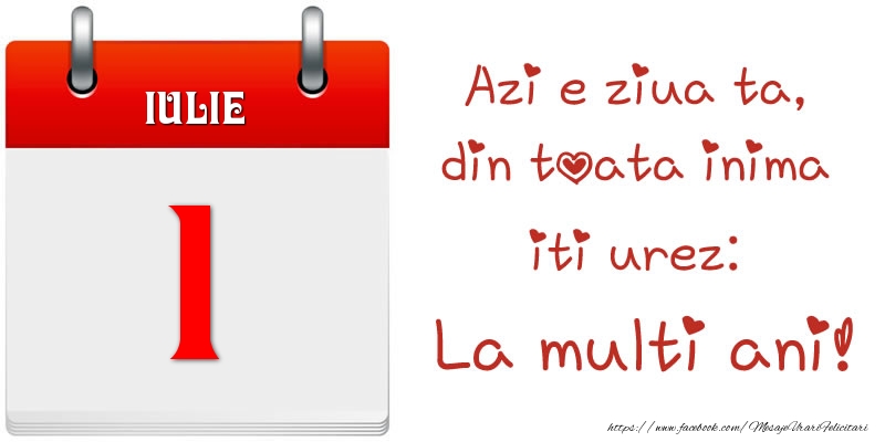 Felicitari de 1 Iulie - Iulie 1 Azi e ziua ta, din toata inima iti urez: La multi ani!