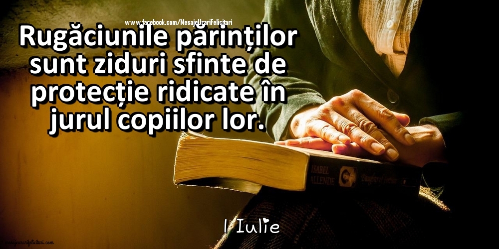 1 Iulie - Rugăciunile părinților sunt ziduri sfinte de protecție ridicate în jurul copiilor lor.