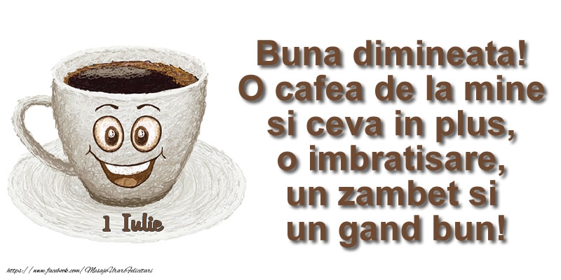 Felicitari de 1 Iulie - 1 Iulie - O cafea de la mine si ceva in plus ... o imbratisare, un zambet si un gand bun! Buna dimineata!