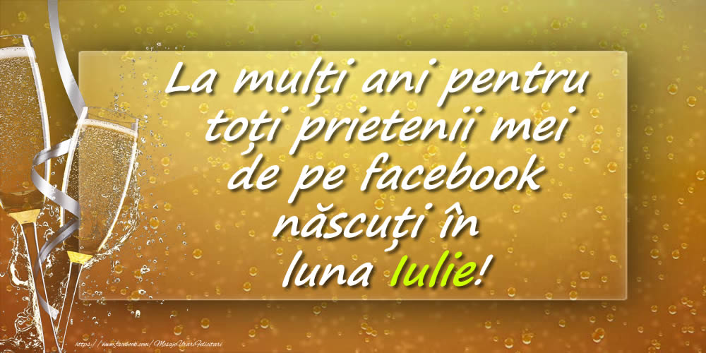 Felicitari de 1 Iulie - La mulți ani pentru toți prietenii mei de pe facebook născuți în luna Iulie!