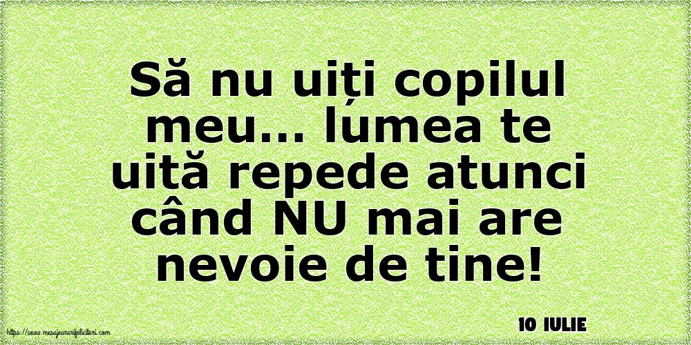 Felicitari de 10 Iulie - 10 Iulie - Să nu uiți copilul meu