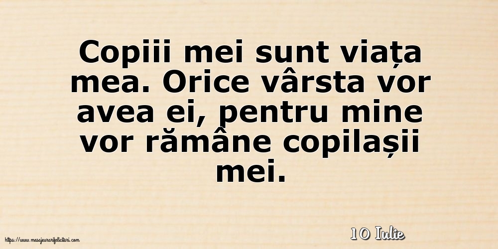 Felicitari de 10 Iulie - 10 Iulie - Copiii mei sunt viața mea.