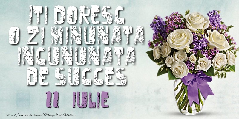 Felicitari de 11 Iulie - Iti doresc o zi minunata incununata de succes. Iulie 11