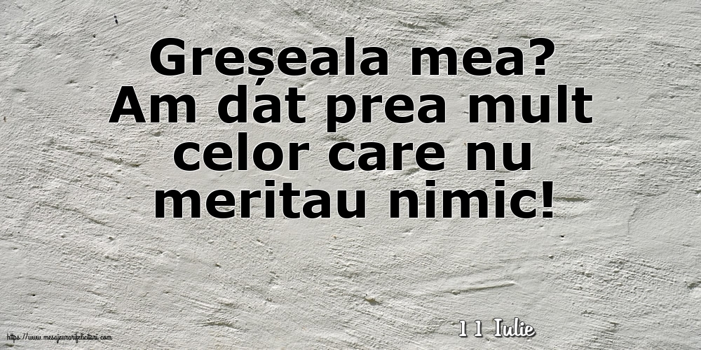 Felicitari de 11 Iulie - 11 Iulie - Greșeala mea?