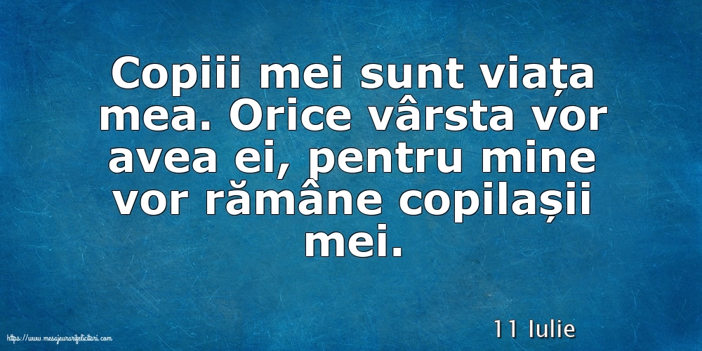 Felicitari de 11 Iulie - 11 Iulie - Copiii mei sunt viața mea.