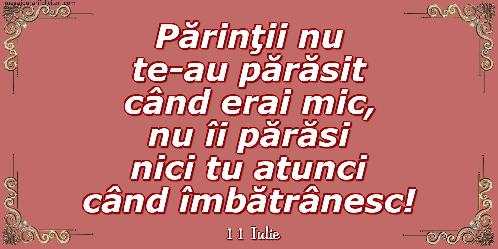 Felicitari de 11 Iulie - 11 Iulie - Părinţii nu te-au părăsit când erai mic...