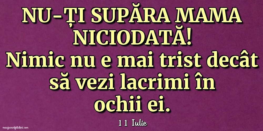 Felicitari de 11 Iulie - 11 Iulie - Nu-ți supăra mama niciodată!