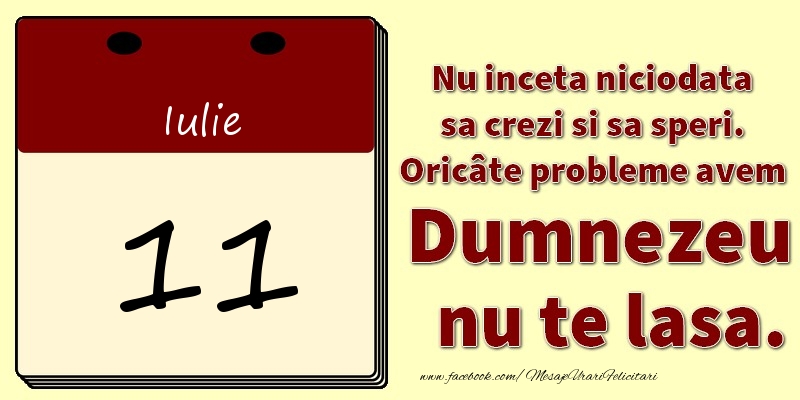 Felicitari de 11 Iulie - Nu inceta niciodata sa crezi si sa speri. Oricâte probleme avem Dumnezeu nu te lasa. 11Iulie