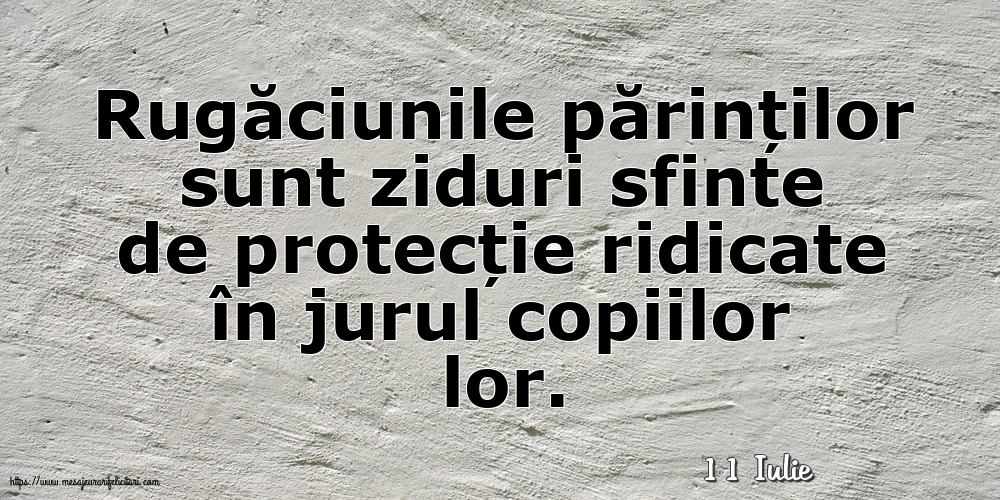 Felicitari de 11 Iulie - 11 Iulie - Rugăciunile părinților sunt ziduri sfinte