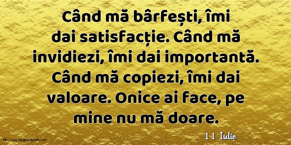 Felicitari de 11 Iulie - 11 Iulie - Când mă bârfești, îmi dai satisfacție.