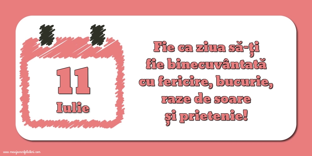 Felicitari de 11 Iulie - Fie ca ziua să-ți fie binecuvântată cu fericire, bucurie, raze de soare și prietenie!