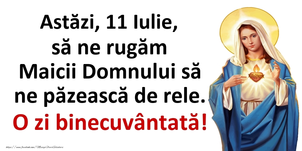 Felicitari de 11 Iulie - Astăzi, 11 Iulie, să ne rugăm Maicii Domnului să ne păzească de rele. O zi binecuvântată!