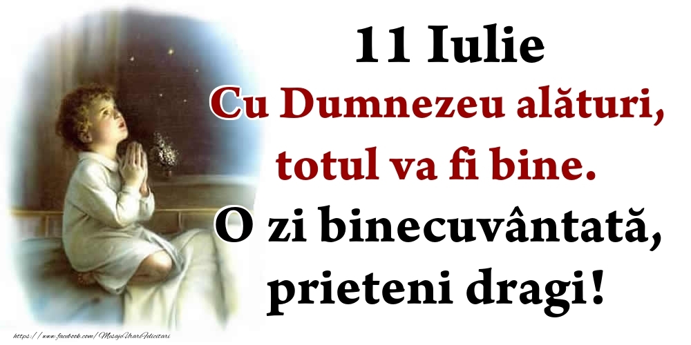 Felicitari de 11 Iulie - 11 Iulie Cu Dumnezeu alături, totul va fi bine. O zi binecuvântată, prieteni dragi!