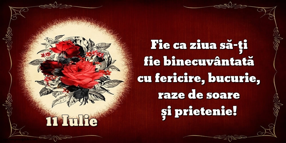 Felicitari de 11 Iulie - Fie ca ziua să-ți fie binecuvântată cu fericire, bucurie, raze de soare și prietenie!