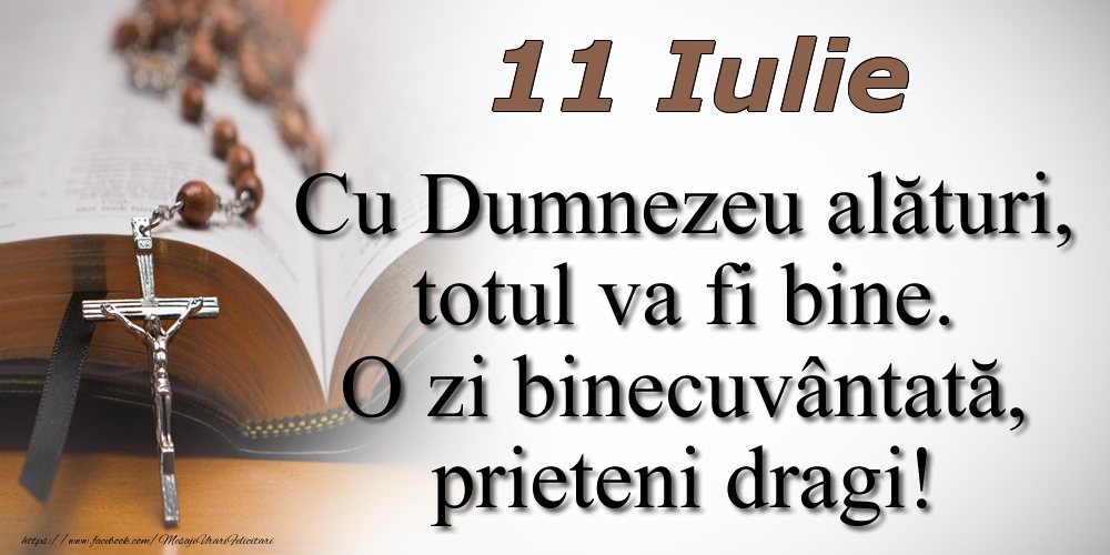 Felicitari de 11 Iulie - 11 Iulie Cu Dumnezeu alături, totul va fi bine. O zi binecuvântată, prieteni dragi!