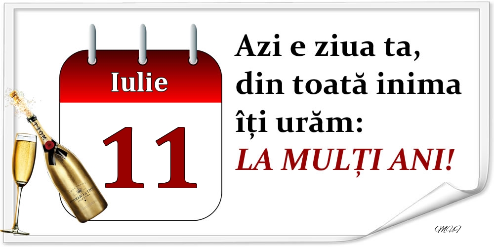 Iulie 11 Azi e ziua ta, din toată inima îți urăm: LA MULȚI ANI!