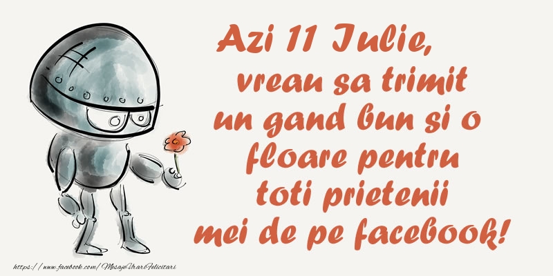 Felicitari de 11 Iulie - Azi 11 Iulie, vreau sa trimit un gand bun si o floare pentru toti prietenii mei de pe facebook!