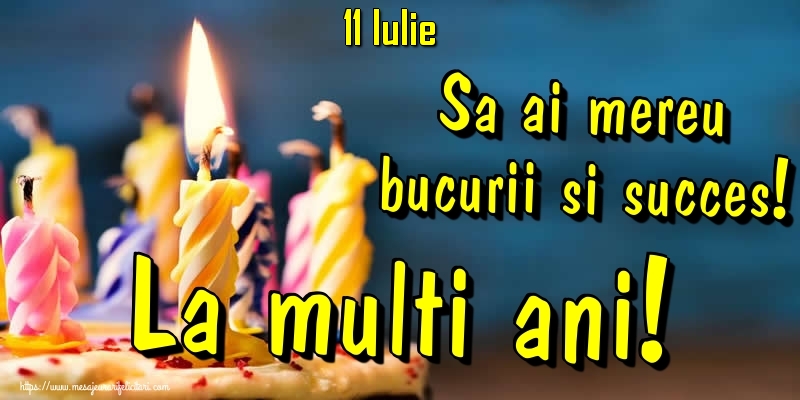 Felicitari de 11 Iulie - 11.Iulie - Sa ai mereu bucurii si succes! La multi ani!