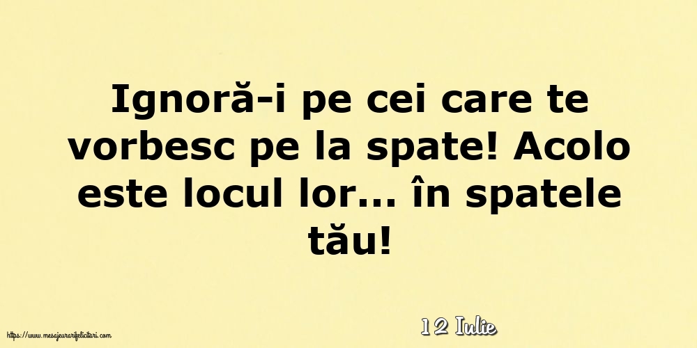 Felicitari de 12 Iulie - 12 Iulie - Ignoră-i pe cei care te vorbesc pe la spate!