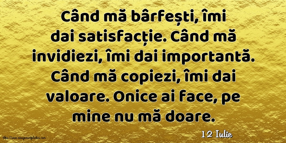 Felicitari de 12 Iulie - 12 Iulie - Când mă bârfești, îmi dai satisfacție.