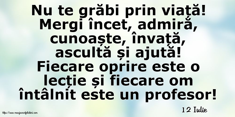 12 Iulie - Nu te grăbi prin viață!