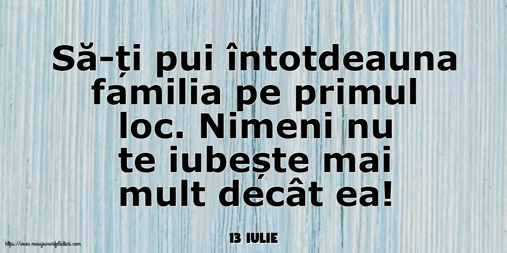 Felicitari de 13 Iulie - 13 Iulie - Să-ți pui întotdeauna familia pe primul loc