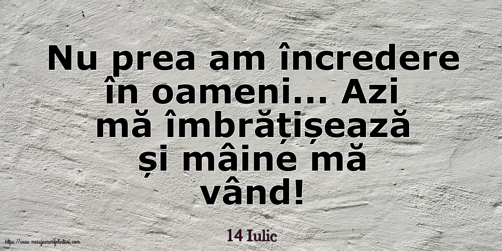 Felicitari de 14 Iulie - 14 Iulie - Nu prea am încredere în oameni