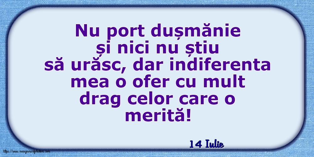 Felicitari de 14 Iulie - 14 Iulie - Indiferenta mea o ofer cu mult drag celor care o merită!