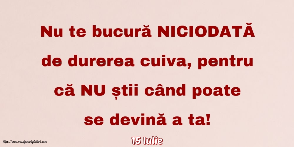 Felicitari de 15 Iulie - 15 Iulie - Nu te bucură