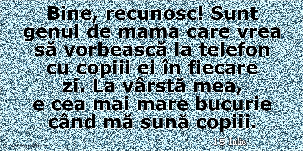 Felicitari de 15 Iulie - 15 Iulie - La vârstă mea