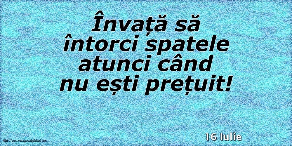 Felicitari de 16 Iulie - 16 Iulie - Învață să întorci spatele