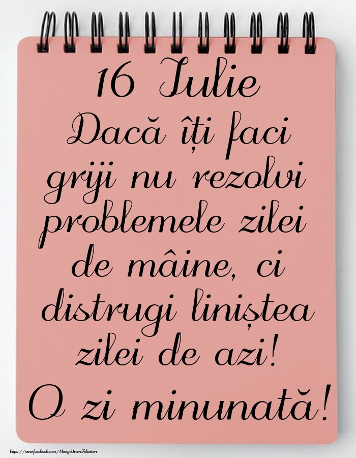 16 Iulie - Mesajul zilei - O zi minunată!