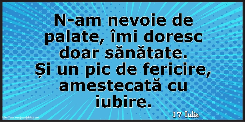 Felicitari de 17 Iulie - 17 Iulie - N-am nevoie de palate