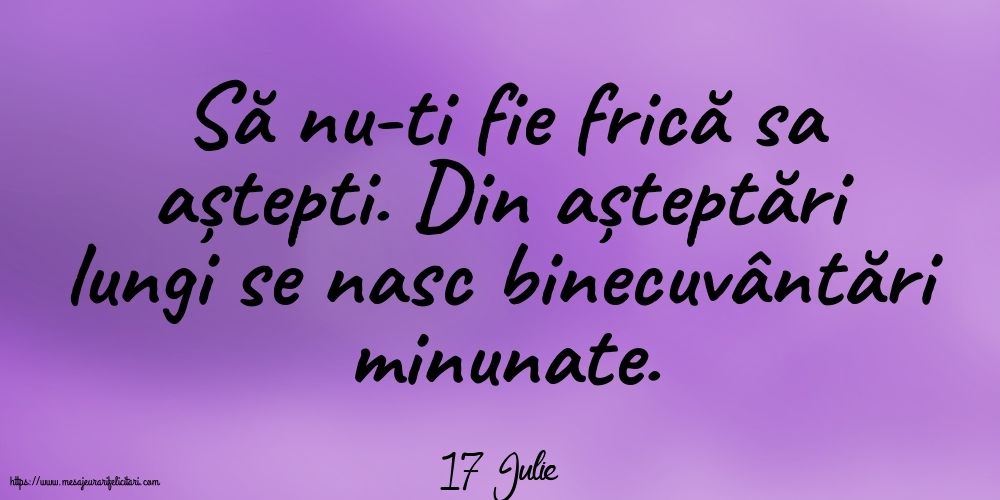 Felicitari de 17 Iulie - 17 Iulie - Să nu-ti fie frică sa aștepti