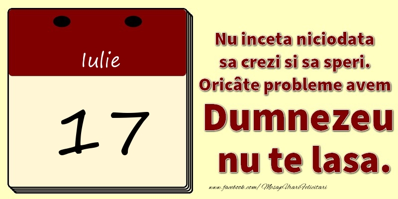 Felicitari de 17 Iulie - Nu inceta niciodata sa crezi si sa speri. Oricâte probleme avem Dumnezeu nu te lasa. 17Iulie