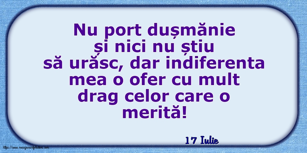 Felicitari de 17 Iulie - 17 Iulie - Indiferenta mea o ofer cu mult drag celor care o merită!