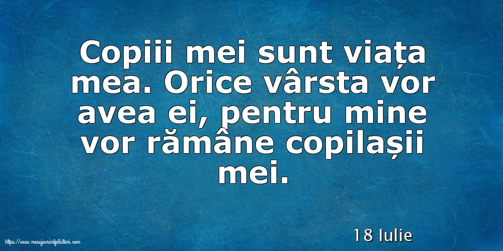 Felicitari de 18 Iulie - 18 Iulie - Copiii mei sunt viața mea.