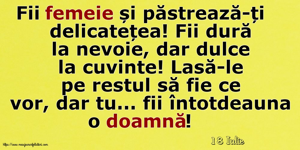 Felicitari de 18 Iulie - 18 Iulie - Fii femeie și păstrează-ți delicatețea!