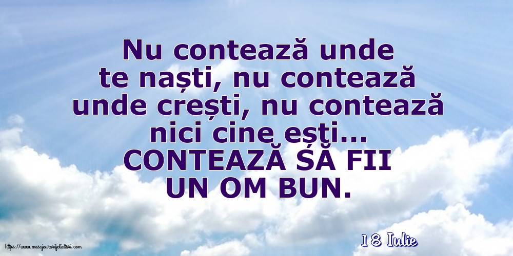 Felicitari de 18 Iulie - 18 Iulie - CONTEAZĂ SĂ FII UN OM BUN.