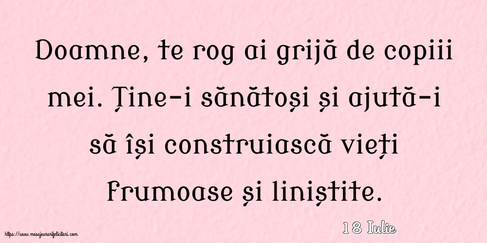 Felicitari de 18 Iulie - 18 Iulie - Doamne, te rog ai grijă de copiii mei.