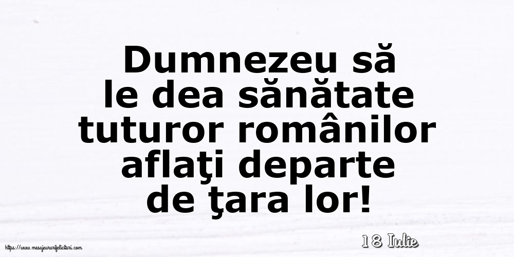 Felicitari de 18 Iulie - 18 Iulie - Dumnezeu să le dea sănătate tuturor românilor