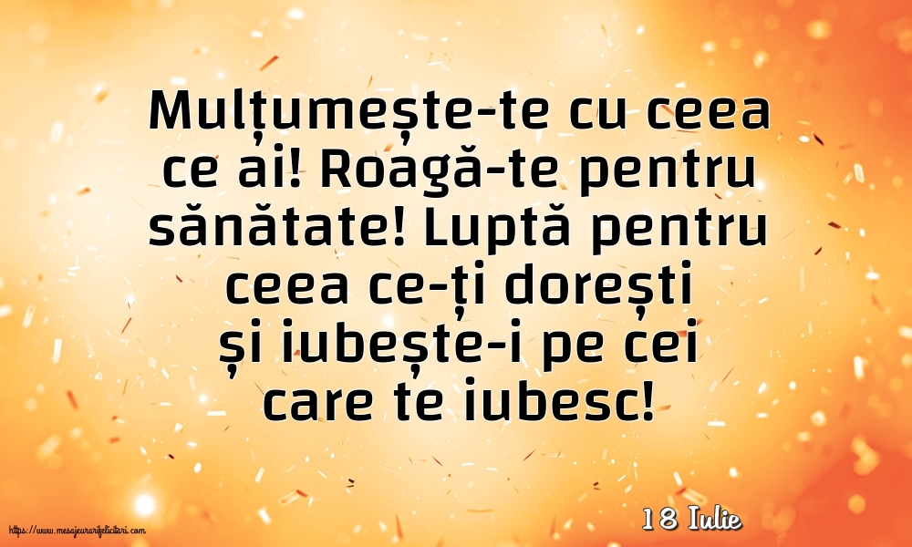 Felicitari de 18 Iulie - 18 Iulie - Mulțumește-te cu ceea ce ai! Roagă-te pentru sănătate!