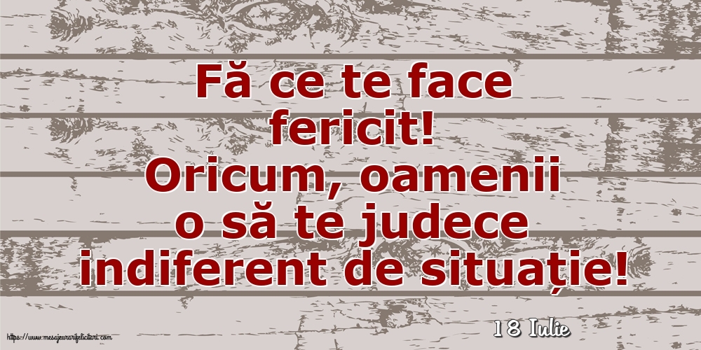 Felicitari de 18 Iulie - 18 Iulie - Fă ce te face fericit!