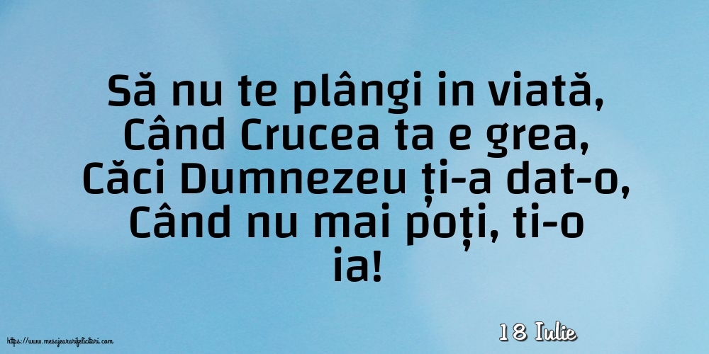 Felicitari de 18 Iulie - 18 Iulie - Să nu te plângi in viată