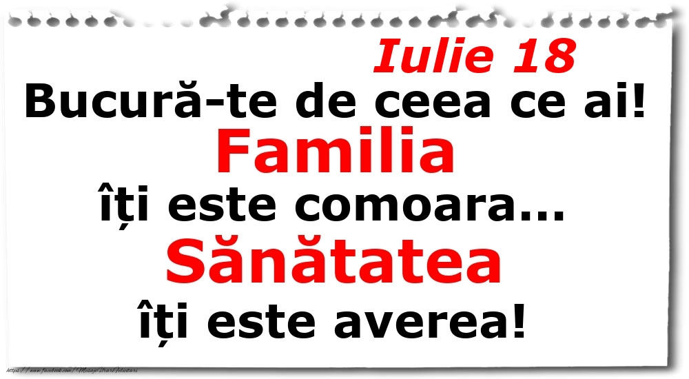 Iulie 18 Bucură-te de ceea ce ai! Familia îți este comoara... Sănătatea îți este averea!