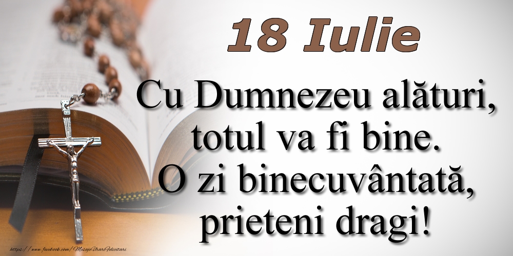 Felicitari de 18 Iulie - 18 Iulie Cu Dumnezeu alături, totul va fi bine. O zi binecuvântată, prieteni dragi!