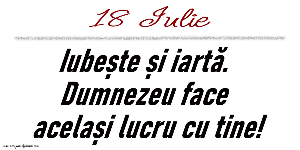 18 Iulie Iubește și iartă...